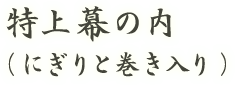 特上幕の内（にぎりと巻き入り）